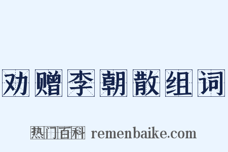 劝赠李朝散组词是什么意思的图片